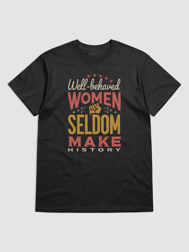 Well-Behaved Women Seldom Make History – Feminist Empowerment T-Shirt product image (4)
