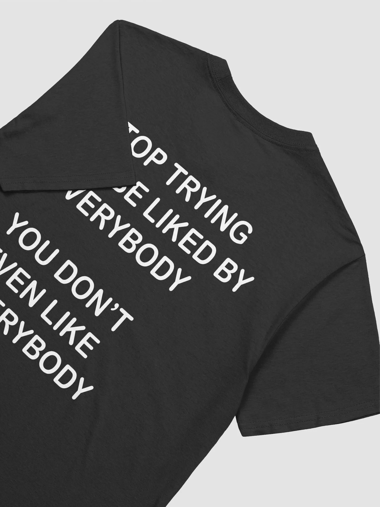 STOP TRYING TO BE LIKED BY EVERYBODY YOU DON'T EVEN LIKE EVERYBODY - Softstyle T-Shirt product image (3)
