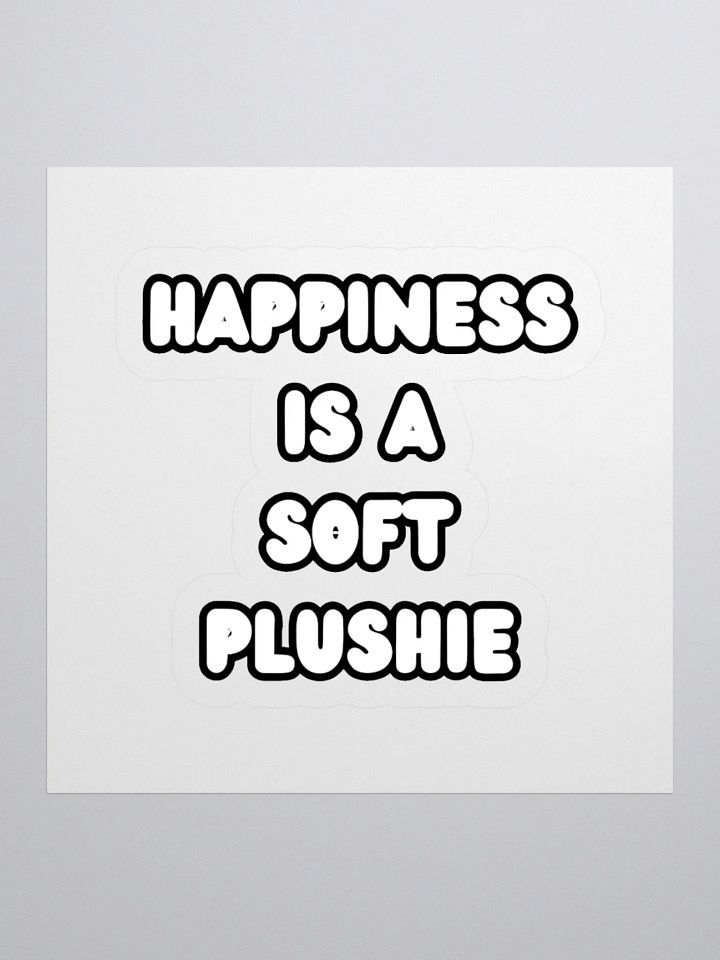 HAPPINESS IS A SOFT PLUSHIE | Kiss Cut Stickers product image (2)
