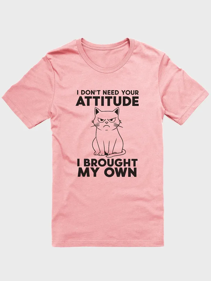 I Don't Need Your Attitude Tee product image (1)