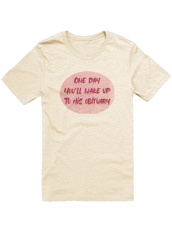 One Day You'll Wake Up To His Obituary T-Shirt product image (4)