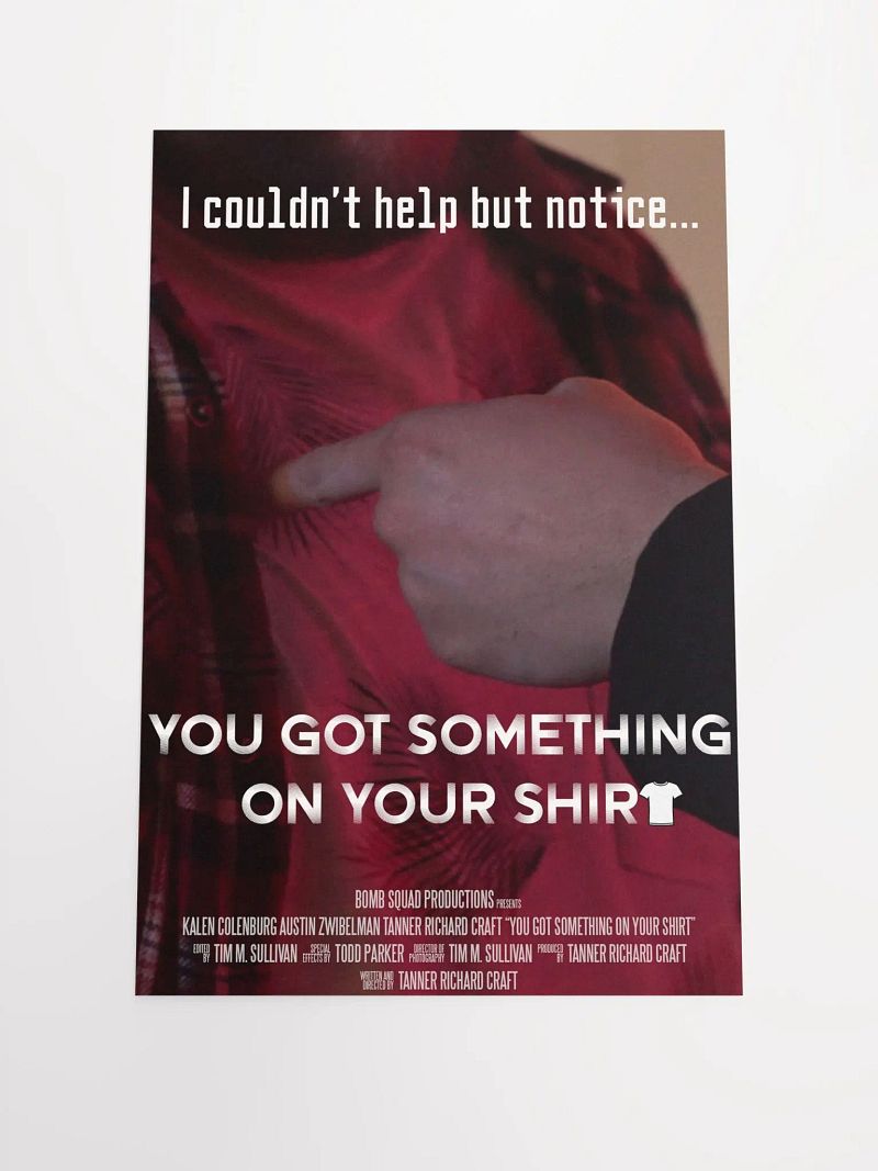 You Got Something On Your Shirt Poster