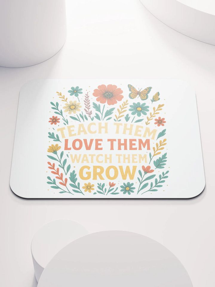 Teach Them Love Them Grow Mouse Pad – Floral Desk Mat for Teachers product image (1)