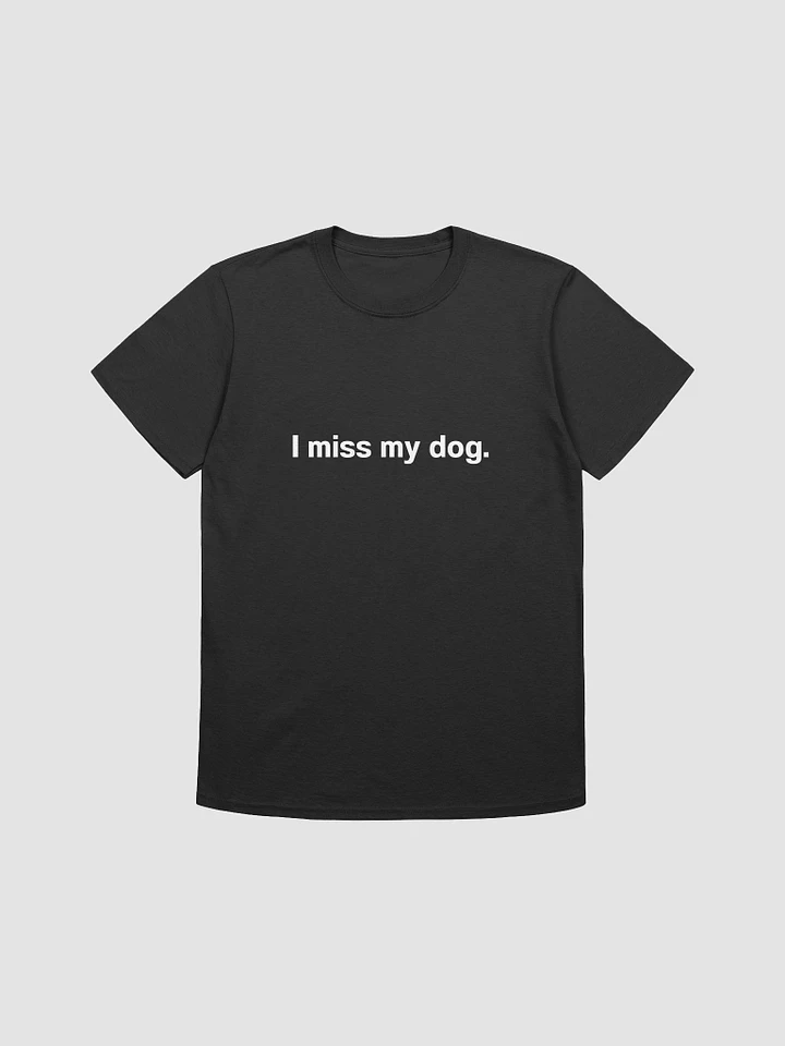 I miss my dog. Unisex T-Shirt product image (1)