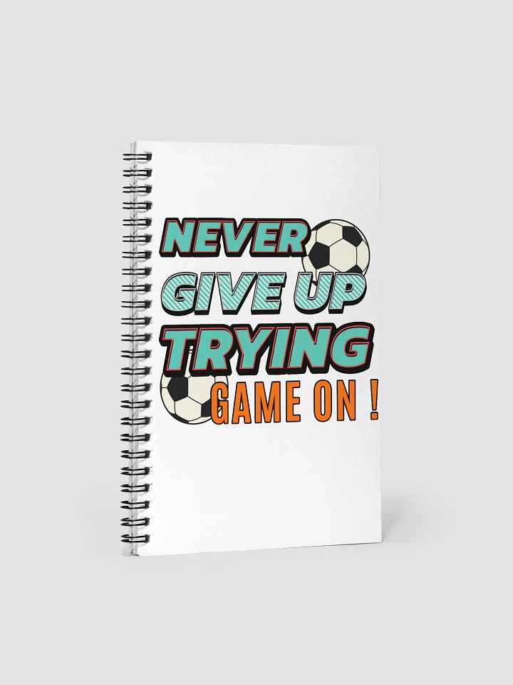 Never Give Up Trying Game On! Soccer Inspirational Spiral Notebook product image (1)
