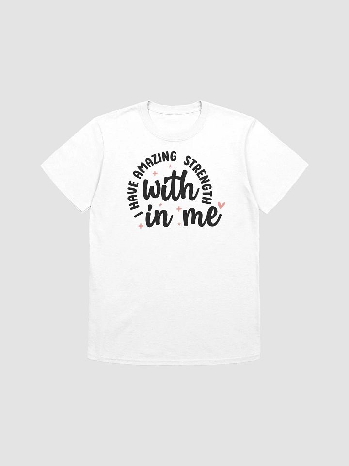 I HAVE AMAZING STRENGTH WITHIN ME - Unisex T-Shirt product image (1)