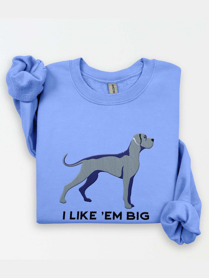 I Like 'Em Big Sweatshirt (Embroidered) of a Great Dane(Blue) product image (1)