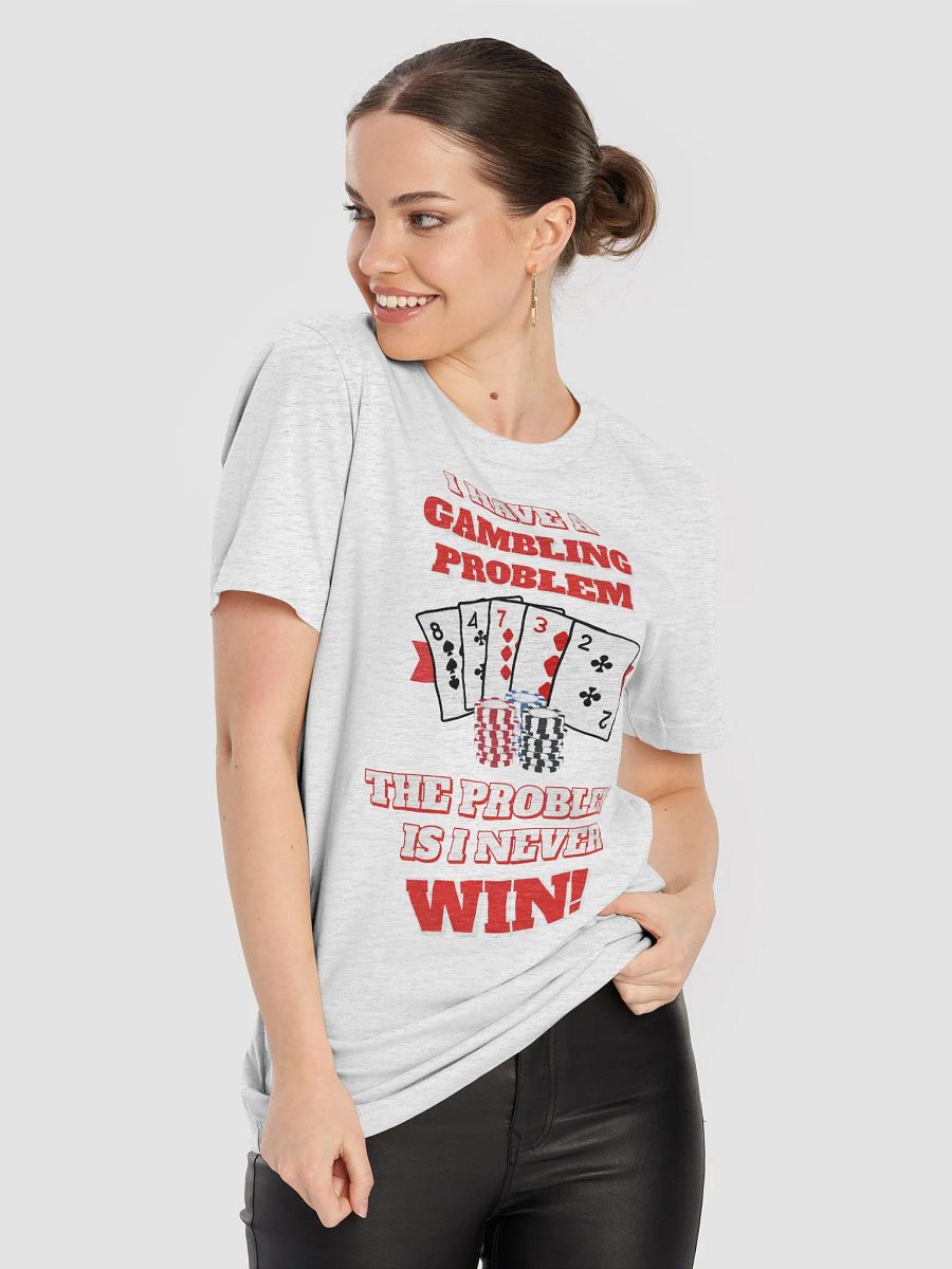 I Have A Gambling Problem, The Problem Is I Never Win T-shirt product image (43)