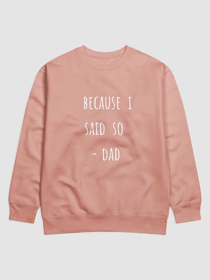 Because I Said So - Dad. - Authoritative Father's Day Sweatshirt for the Boss Dad product image (13)