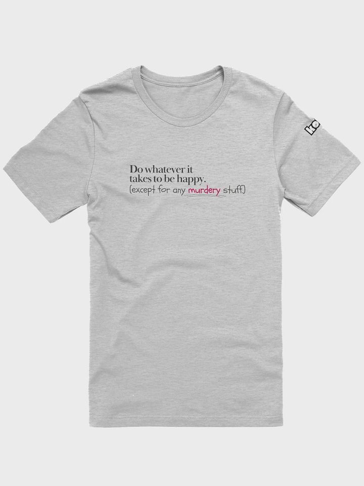 Do Whatever It Takes to be Happy T-Shirt product image (1)