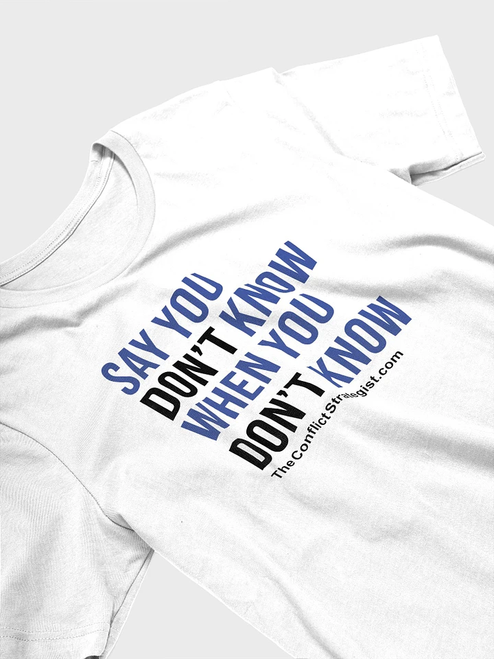 Say You Don't Know - Unisex T Shirt - White product image (1)
