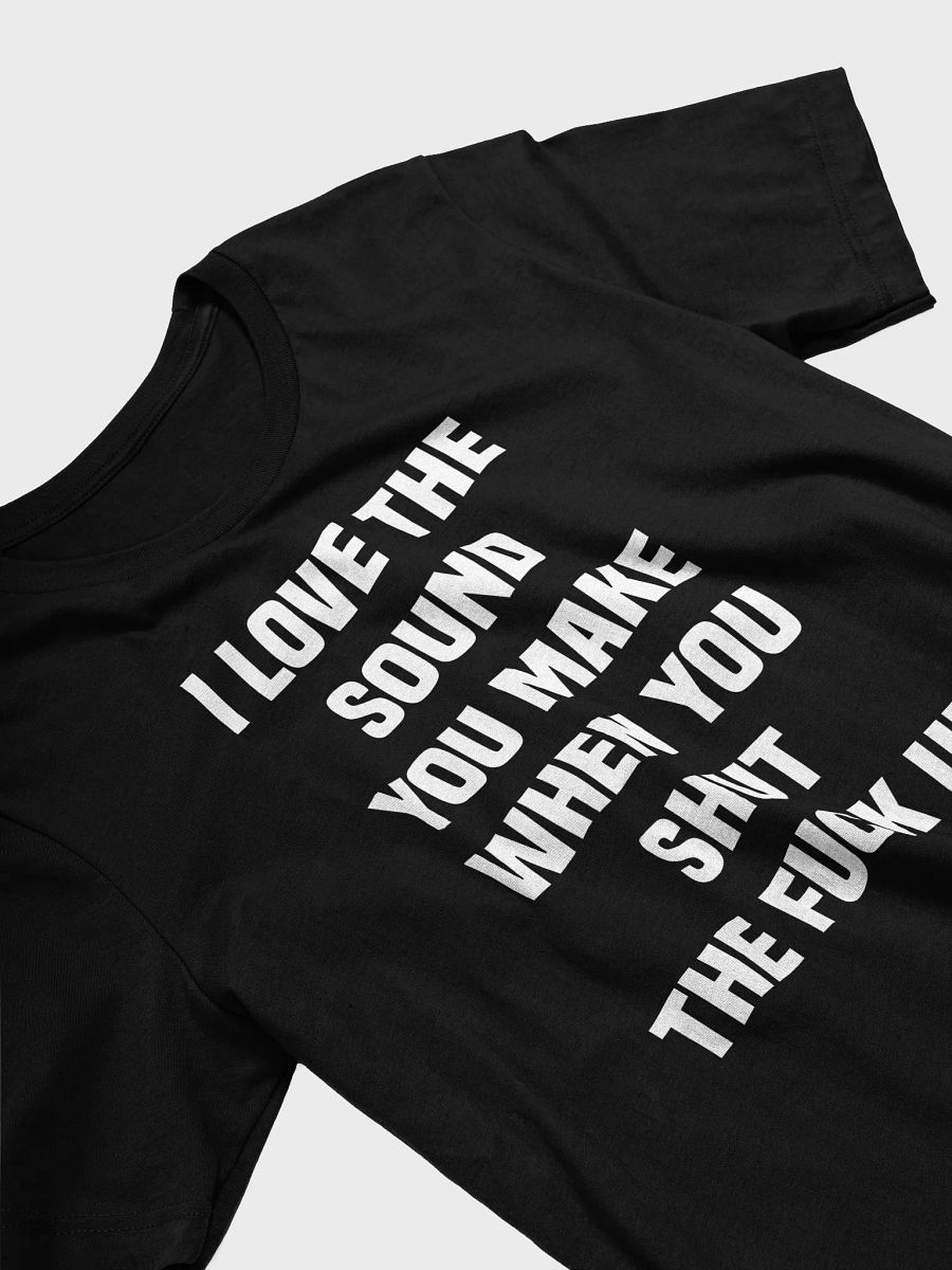 I love the sound you make when you shut the F up T-shirt product image (5)