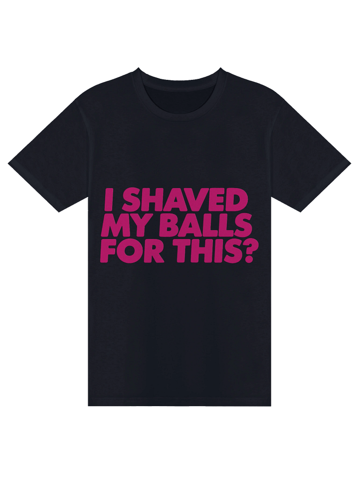 I Shaved My Balls For This? Tee product image (1)