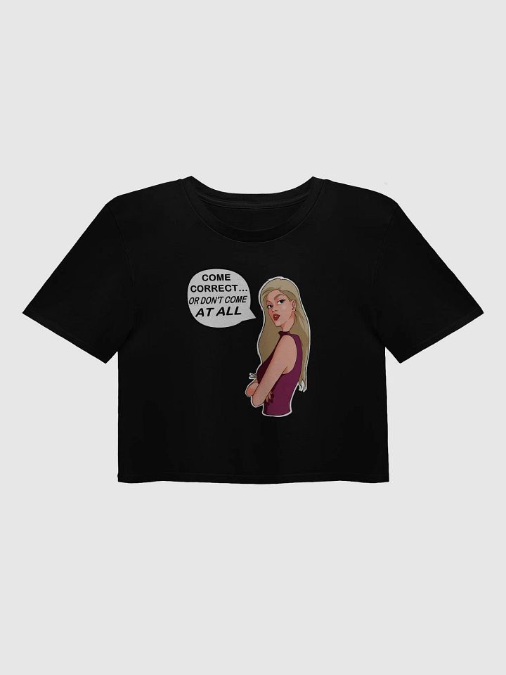 Come Correct Or Don't Come At All - premium CROP t-shirt product image (1)