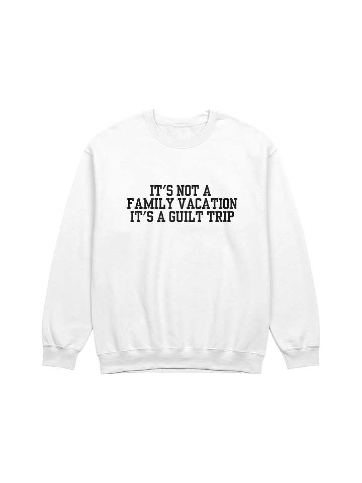 It's Not A Family Vacation It's A Guilt Trip Sweatshirt product image (17)
