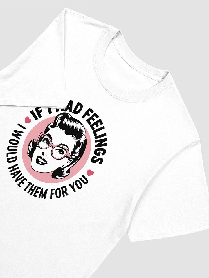 If I Had Feelings Love T-Shirt product image (4)