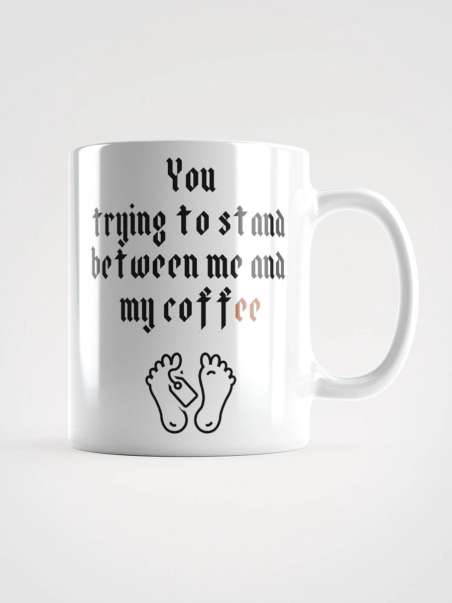 You trying to stand between me and my coffee White Glossy Mug product image (2)