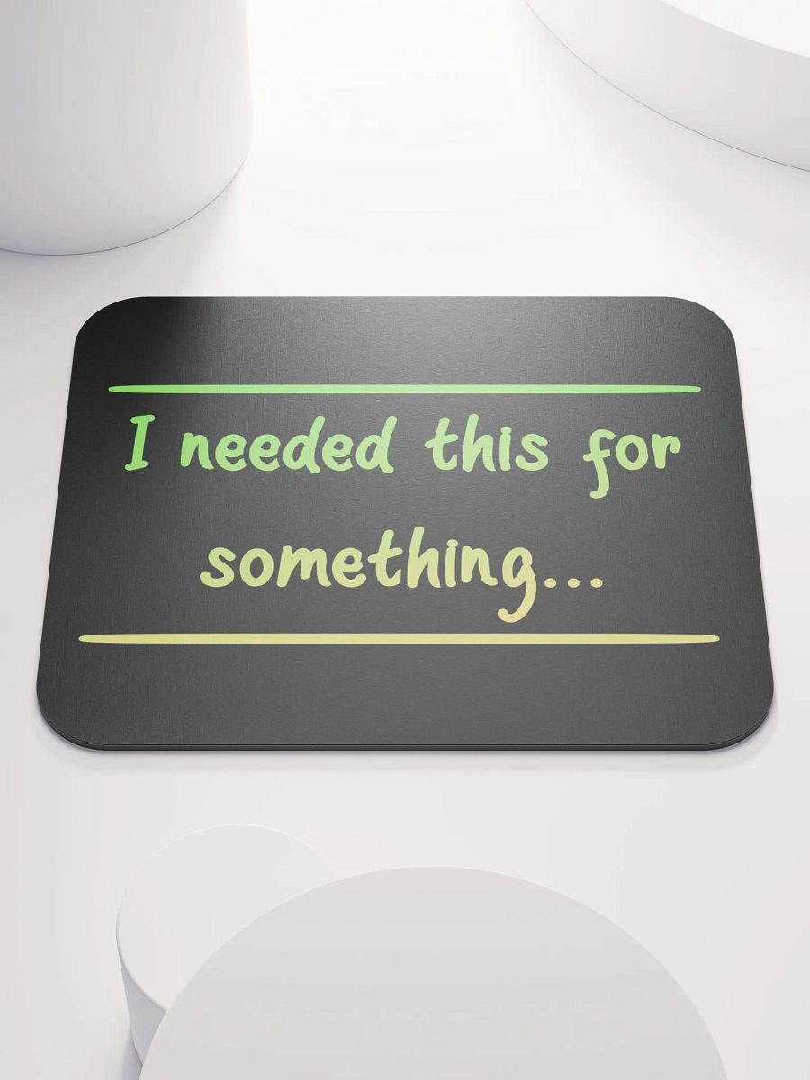 Mousepad - I needed this for something... product image (1)