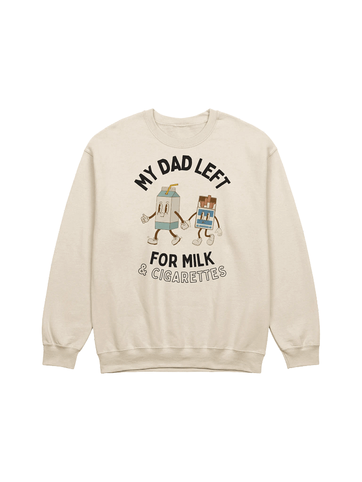 My Dad Left For Milk & Cigarettes Sweatshirt product image (1)