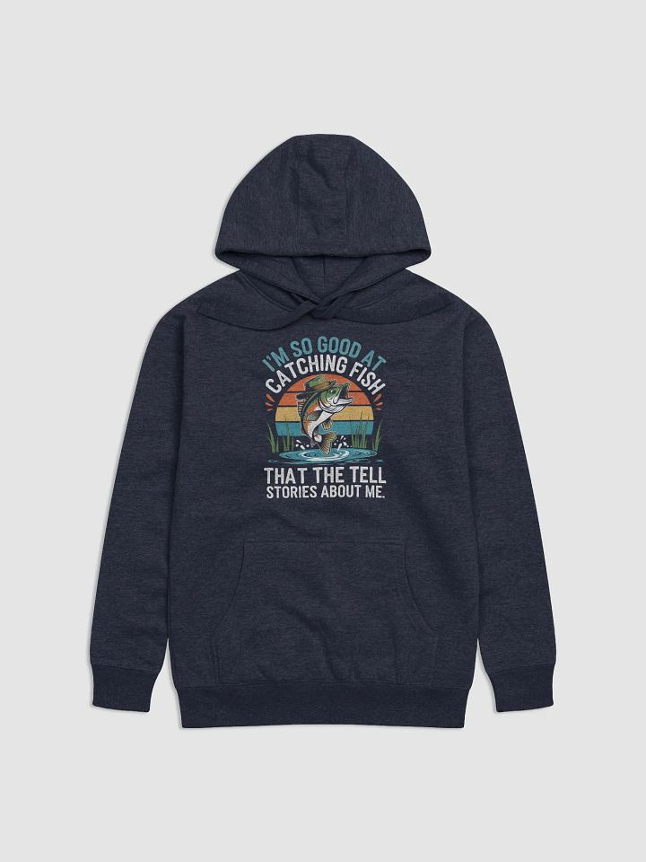 I'm So Good At Catching Fish That The Fish Tell Stories hoodie product image (1)