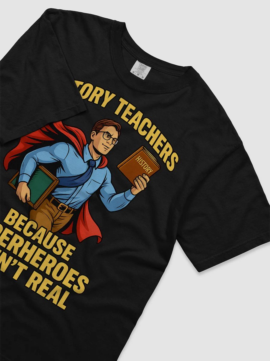 History Teachers – Because Superheroes Aren’t Real | Funny Teacher Appreciation T-Shirt product image (29)