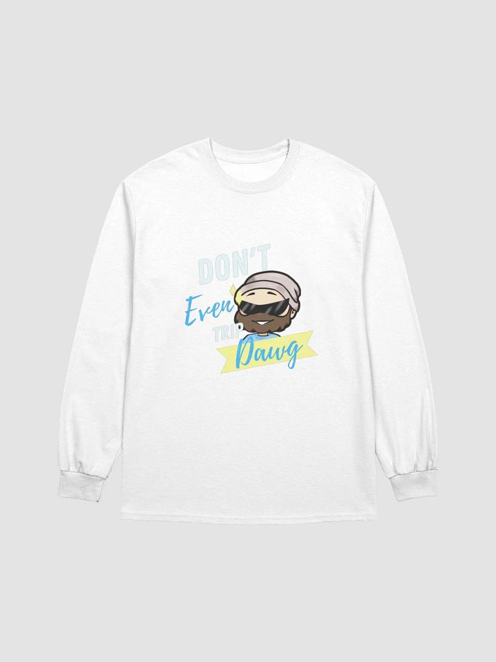 Don't Even Trip, Dawg Long Sleeve product image (5)