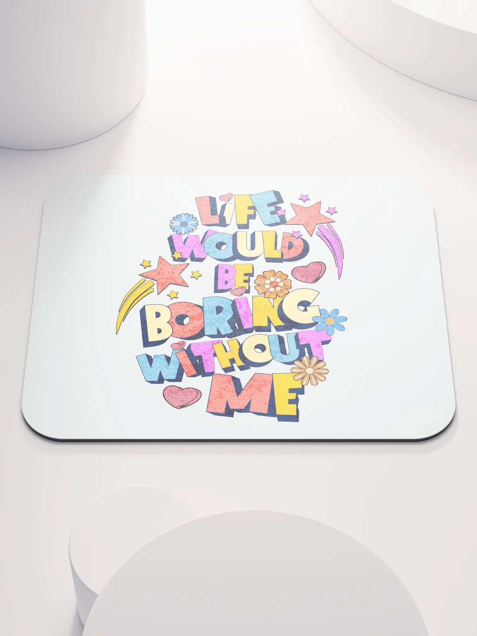 Life Would Be Boring Without Me Vibrant Life Mouse Pad product image (1)