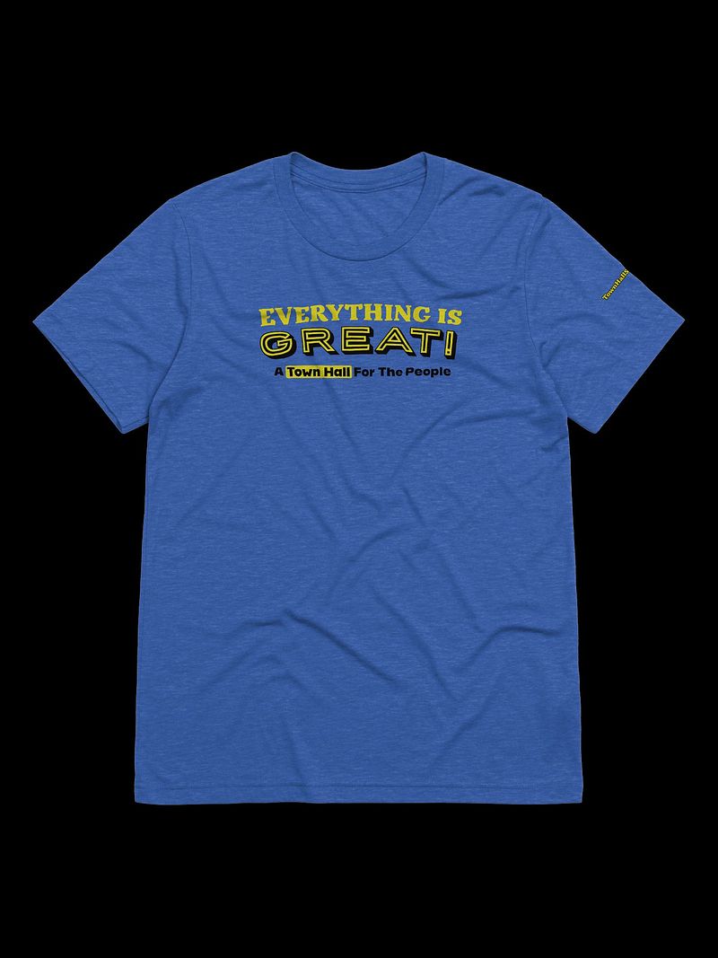 TownHallShow: Everything Is Great! Tee