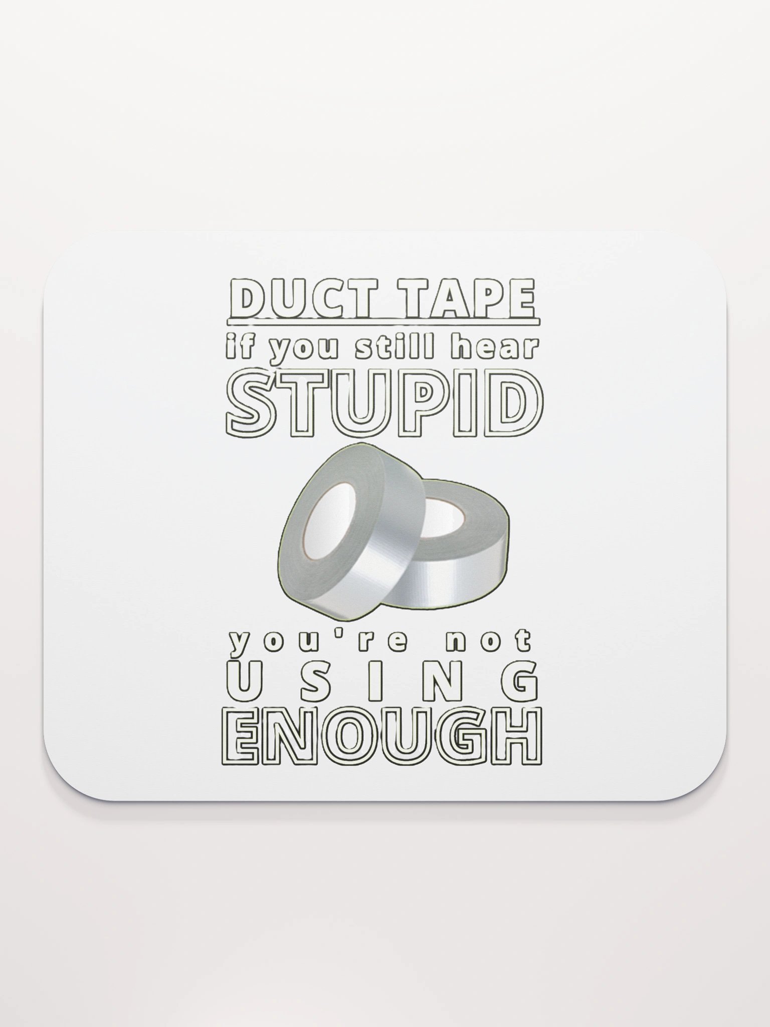 DUCTTAPE : IF YOU STILL HEAR STUPID, YOU'RE NOT USING ENOUGH product image (2)