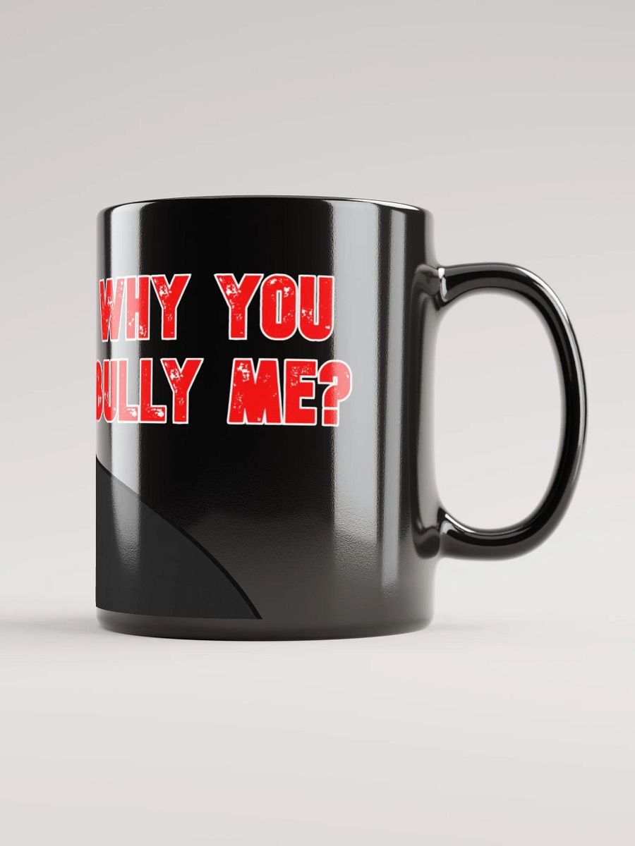 Mug / Why you bully me product image (6)