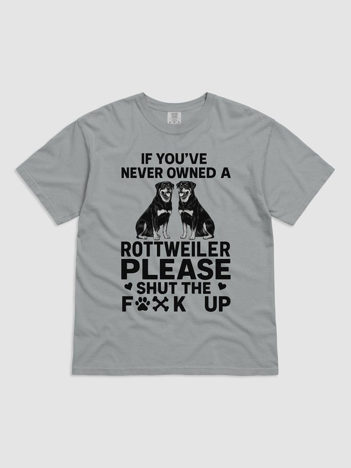 If you've never owned a Rottweiler, Please shut the f**k up product image (1)