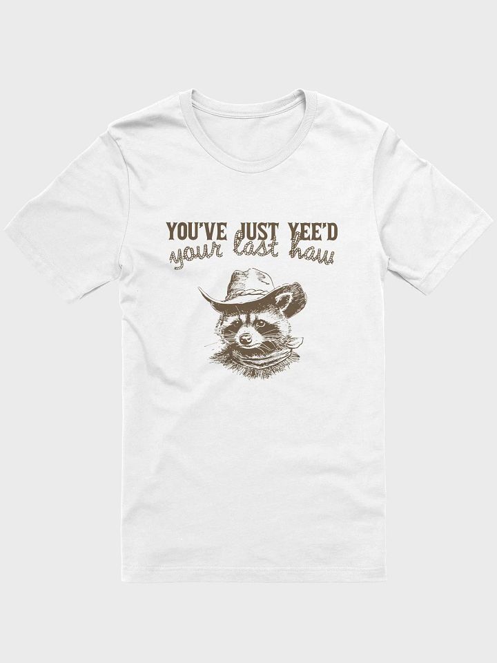 You've just yee'd your last haw T-Shirt product image (1)
