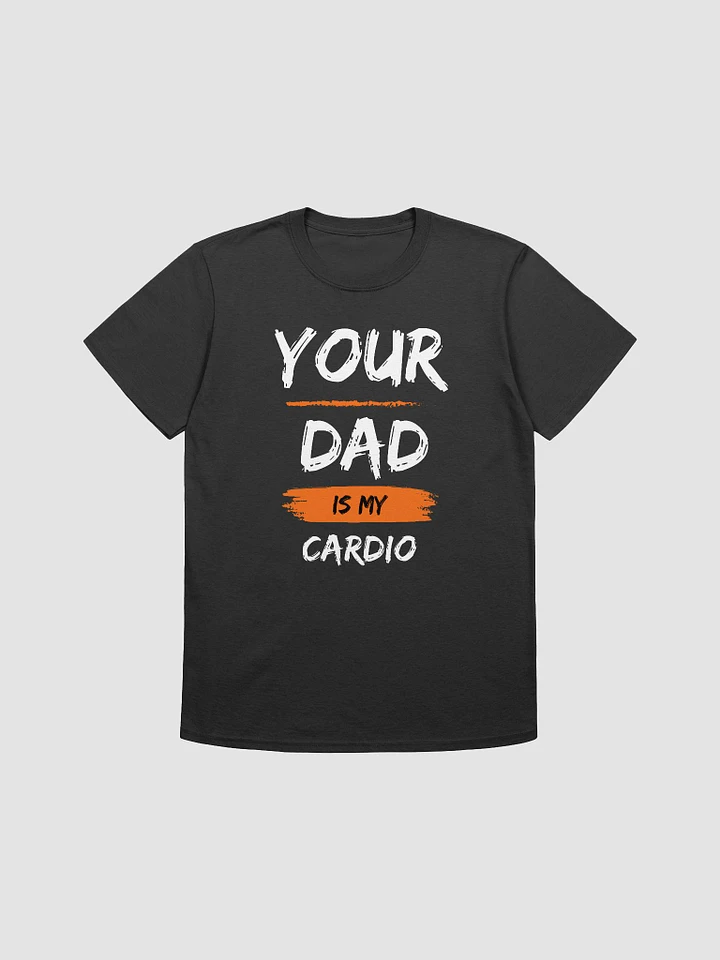 Your Dad Is My Cardio Unisex T-Shirt V12 product image (1)