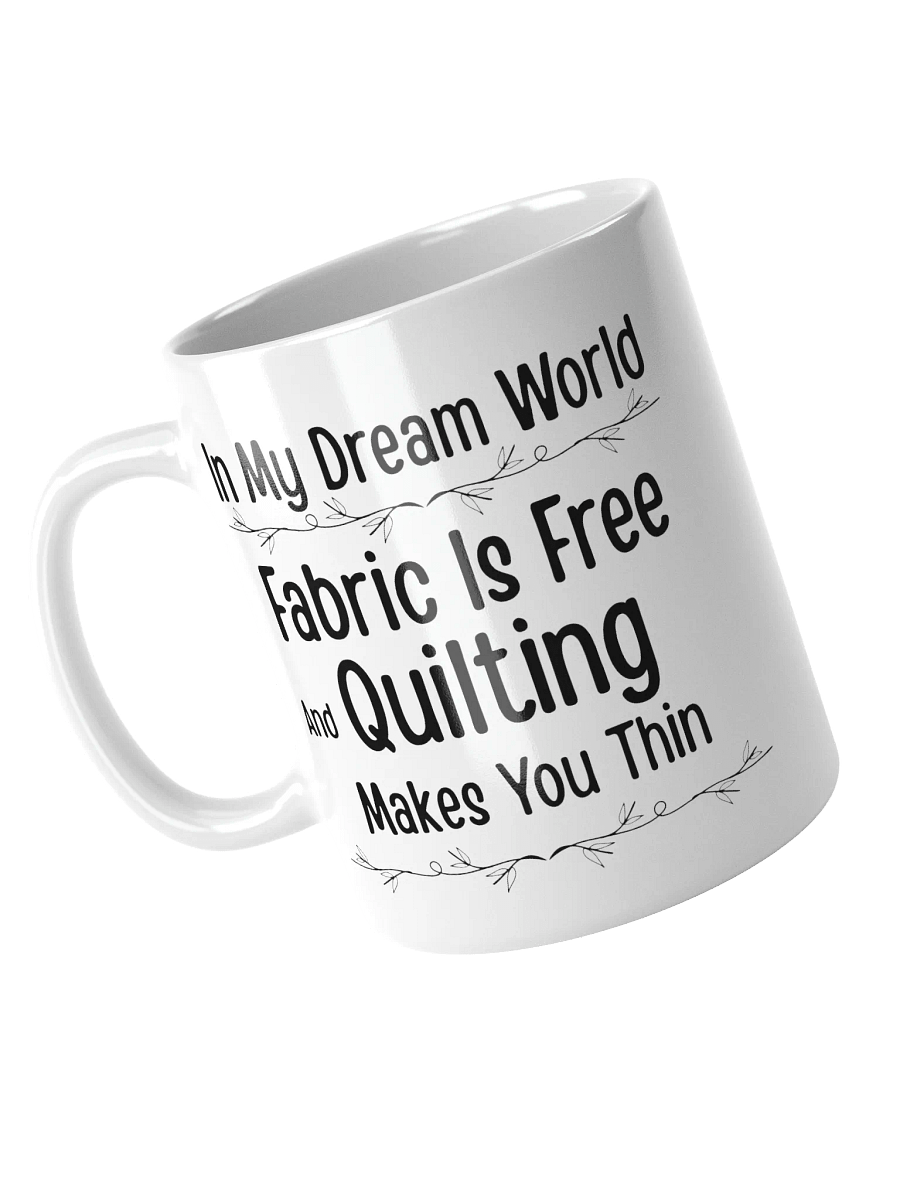 In My Dream World, Fabric Is Free And Quilting Makes You Thin | Quilters Gift - White Ceramic Mug (Black Text) product image (8)
