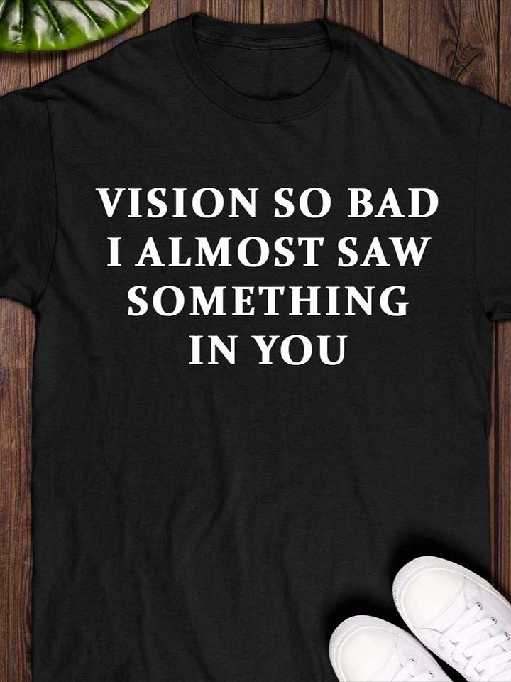Vision So Bad I Almost Saw Something In You Shirt product image (1)