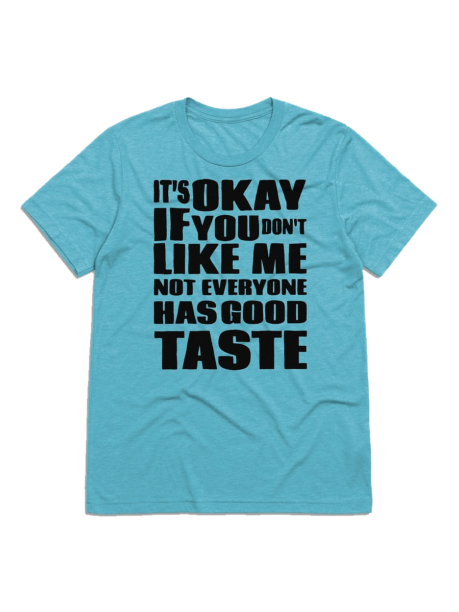 IT'S OKAY IF YOU DON'T LIKE ME NOT EVERYONE HAS GOOD TASTE | T-Shirt product image (1)