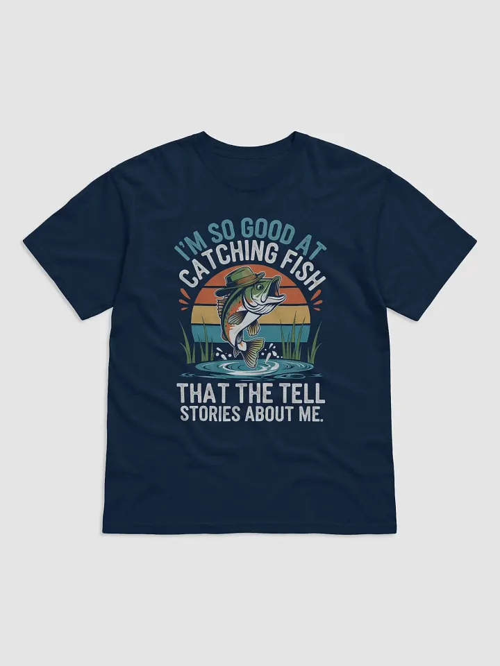 I'mSo Good At Catching Fish That The Fish Tell Stories shirt product image (11)