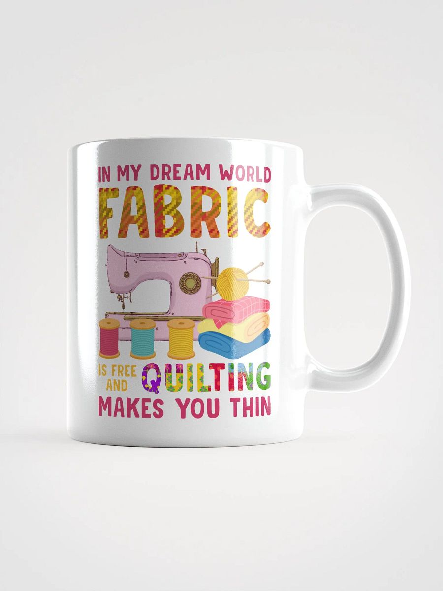 In My Dream World, Fabric Is Free And Quilting Makes You Thin | Quilters Gift - White Ceramic Mug (Colorful Text) product image (1)