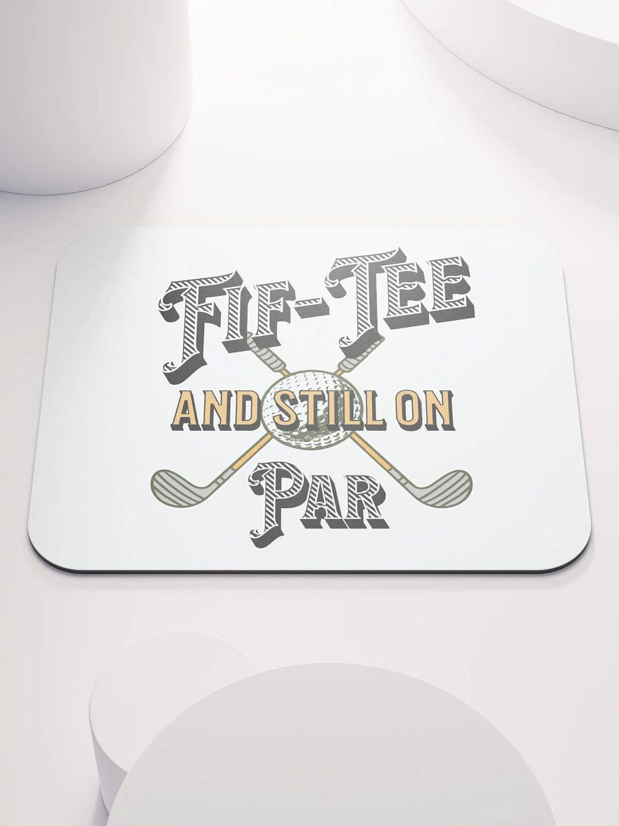 Fif-Tee And Still On Par Golf Enthusiast's Dream Mouse Pad product image (2)