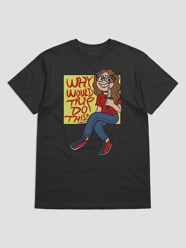 Why Would Trip Do This? - T-Shirt product image (3)