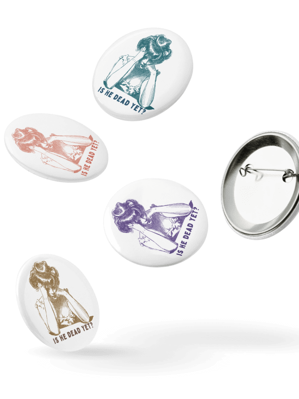 Is He Dead Yet? Buttons Pins - Being Liberal product image (5)