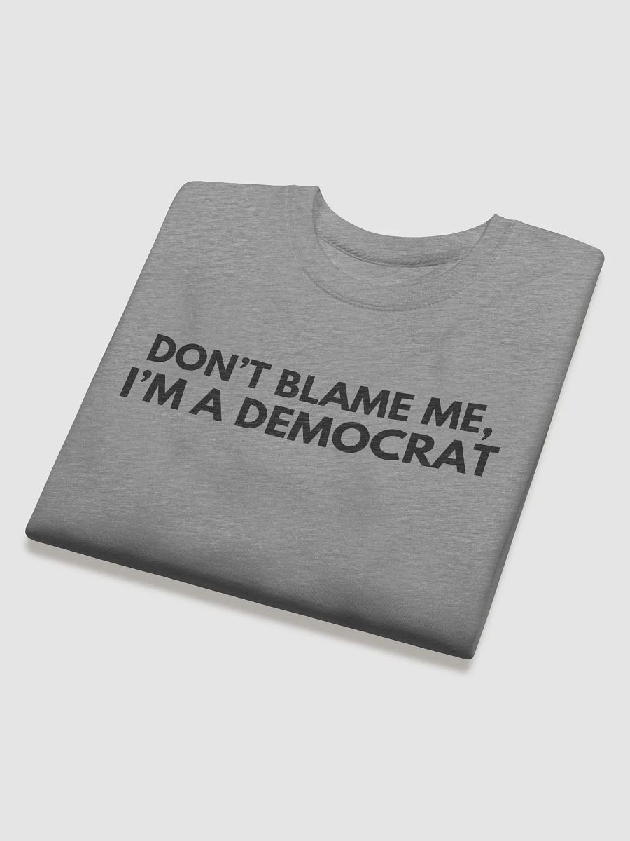 'Don't Blame Me, I'm A Democrat' Sweatshirt product image (4)