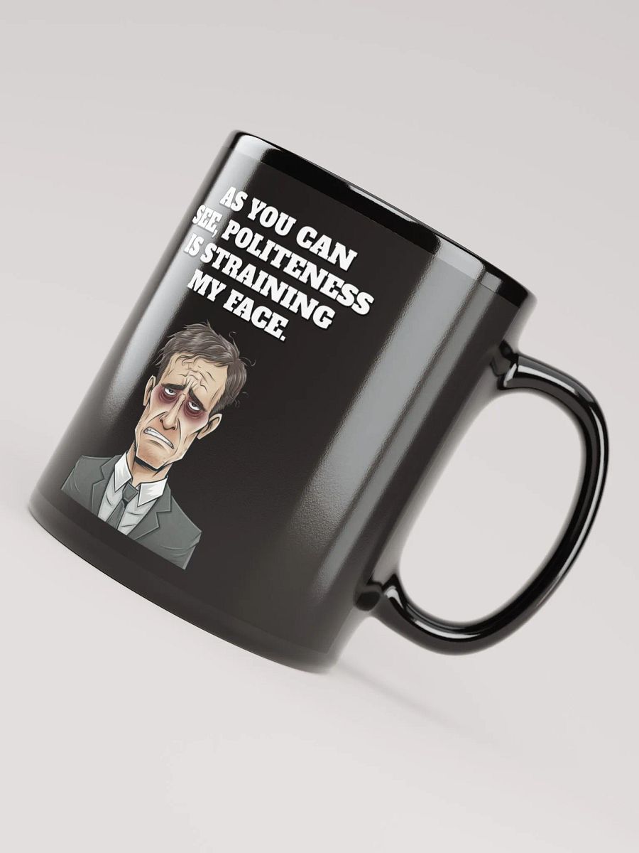 As You Can See, Politeness Is Straining My Face Black Mug product image (7)