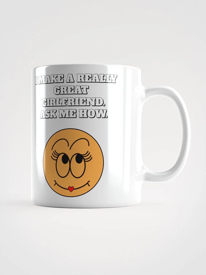 I Make A Really Great Girlfriend. Ask Me How. Funny White Mug product image (2)