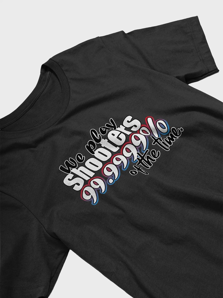 We play shooters 99.999% of the time Tee product image (20)