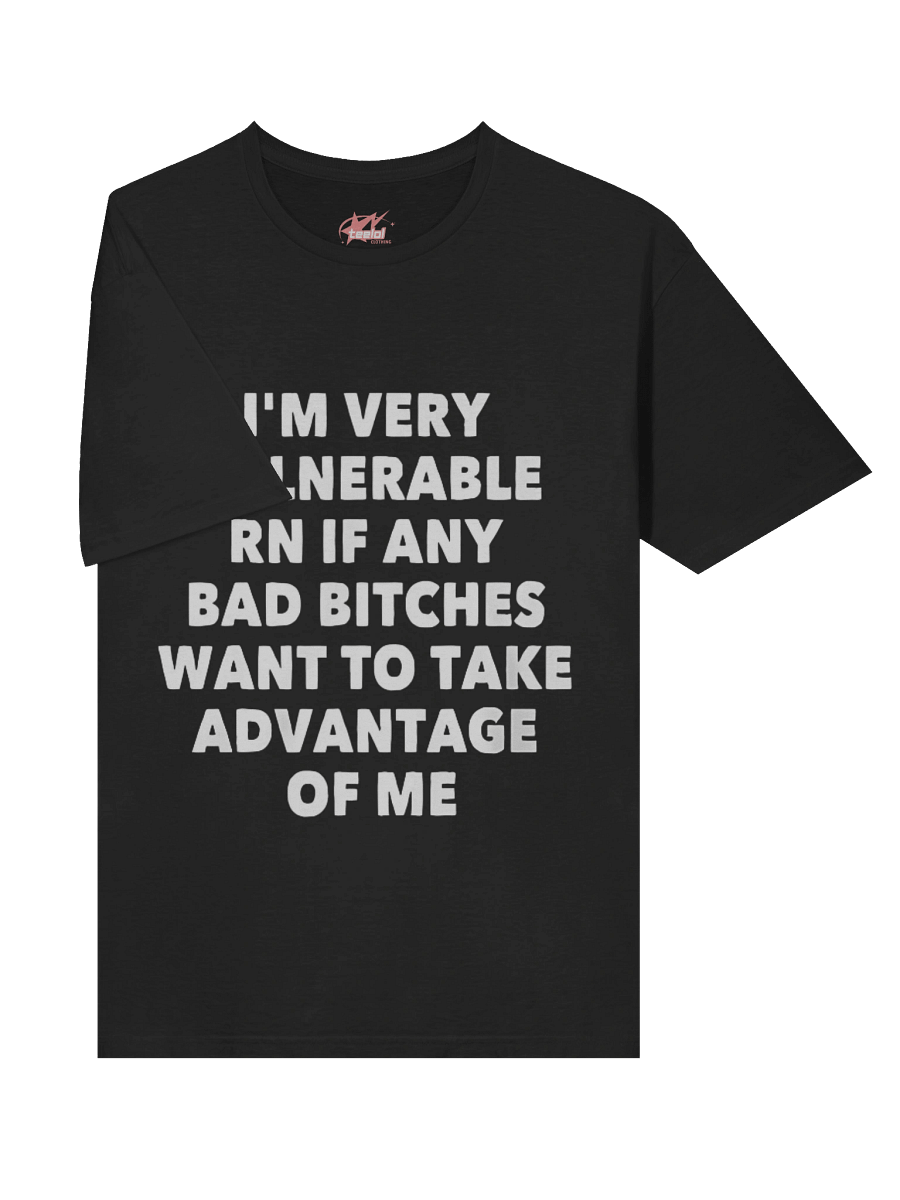 I'm Very Vulnerable Rn If Any Bad Bitches Want To Take Advantage Of Me Shirt product image (3)