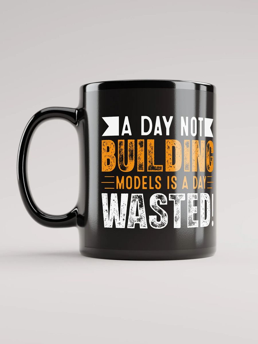 A Day Not Building Models is a Day Wasted! - Mug product image (12)