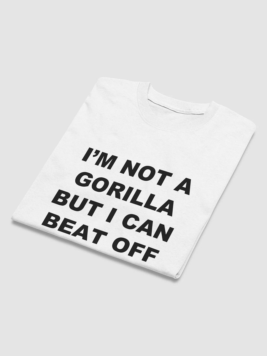 I'M NOT A GORILLA BUT I CAN BEAT OFF A HUNDRED MEN T-Shirt product image (7)