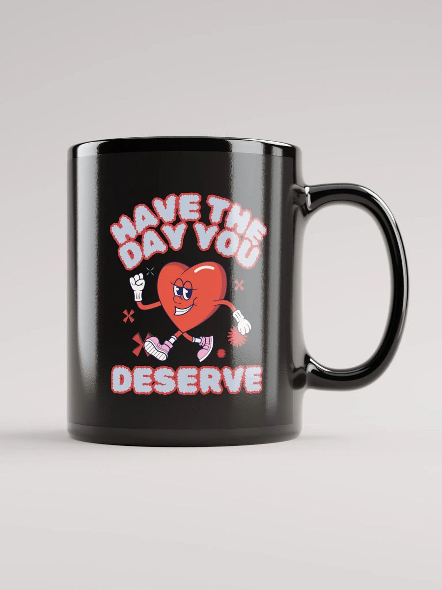 Have The Day You Deserve Mug product image (1)