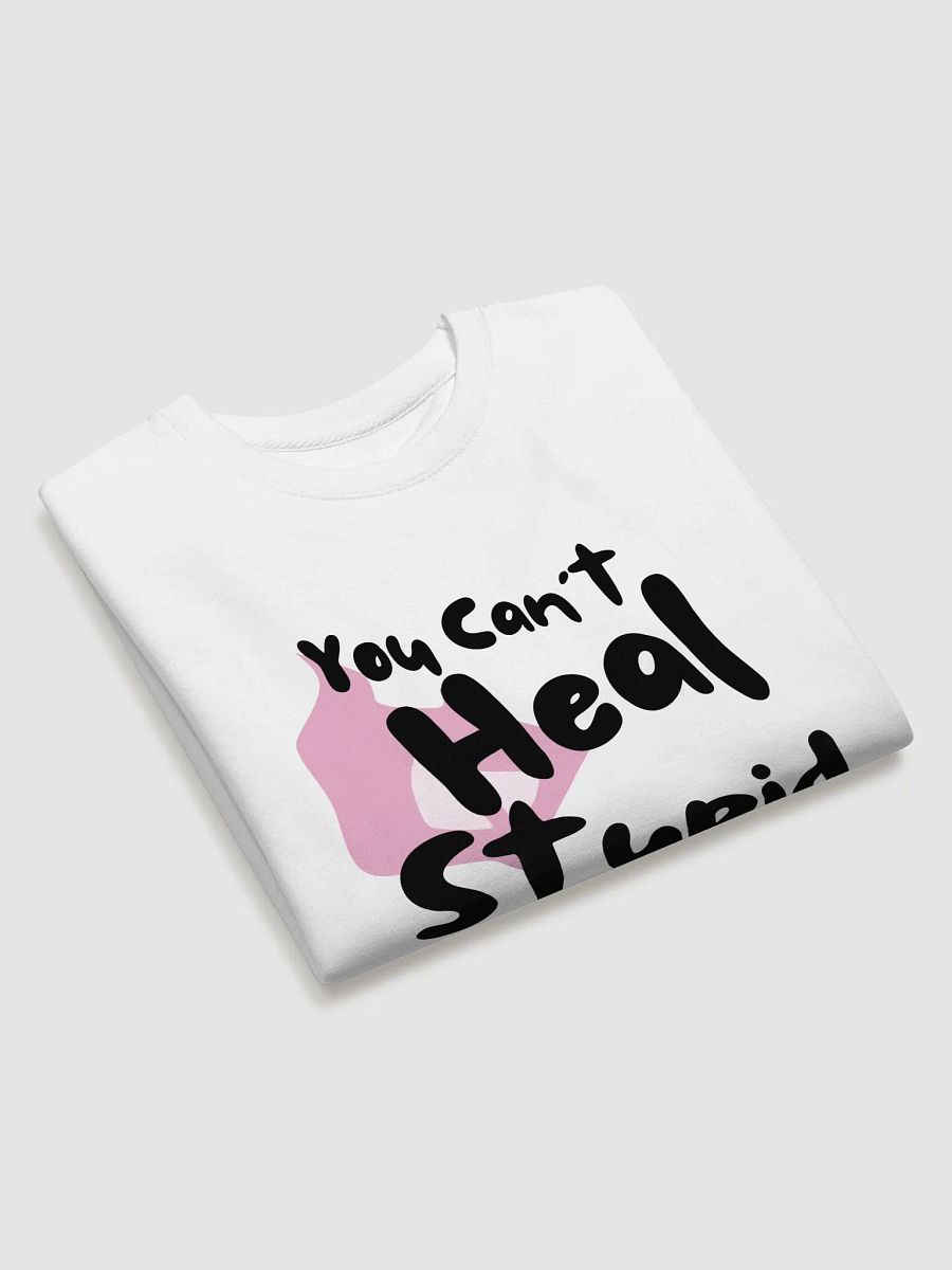 You Can't Heal Stupid (Black Text) product image (3)